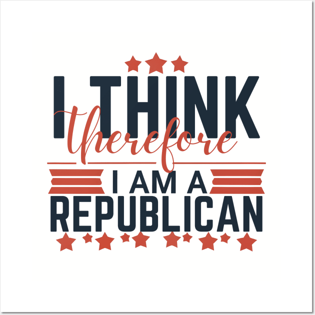 Conservative by Conviction: I Think Therefore I Am a Republican Wall Art by Helen Morgan